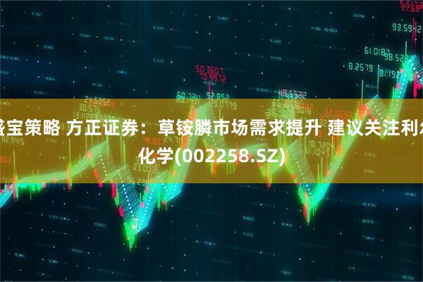 盛宝策略 方正证券：草铵膦市场需求提升 建议关注利尔化学(002258.SZ)
